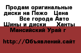 Продам оригинальные диски на Пежо › Цена ­ 6 000 - Все города Авто » Шины и диски   . Ханты-Мансийский,Урай г.